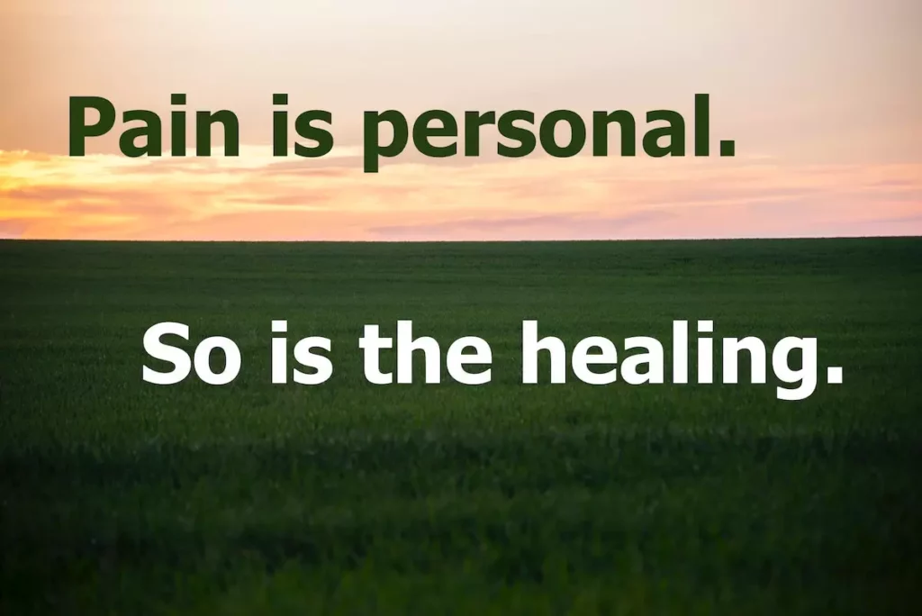 Quote: pain is personal. so is the healing.