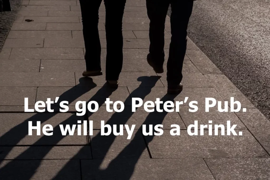 Image: Shadow of 2 guys walking. Quote: Let's go to Peter's Pub. He will buy us a drink.