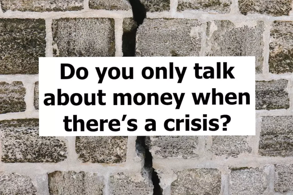 Quote: Do you only talk about money when there's a crisis?
