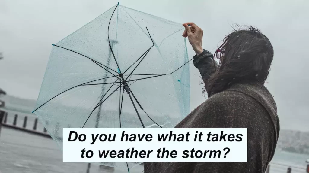 Image of a person with an umbrella almost being blown away in a storm. Quote: Do you have what it takes to weather the storm?