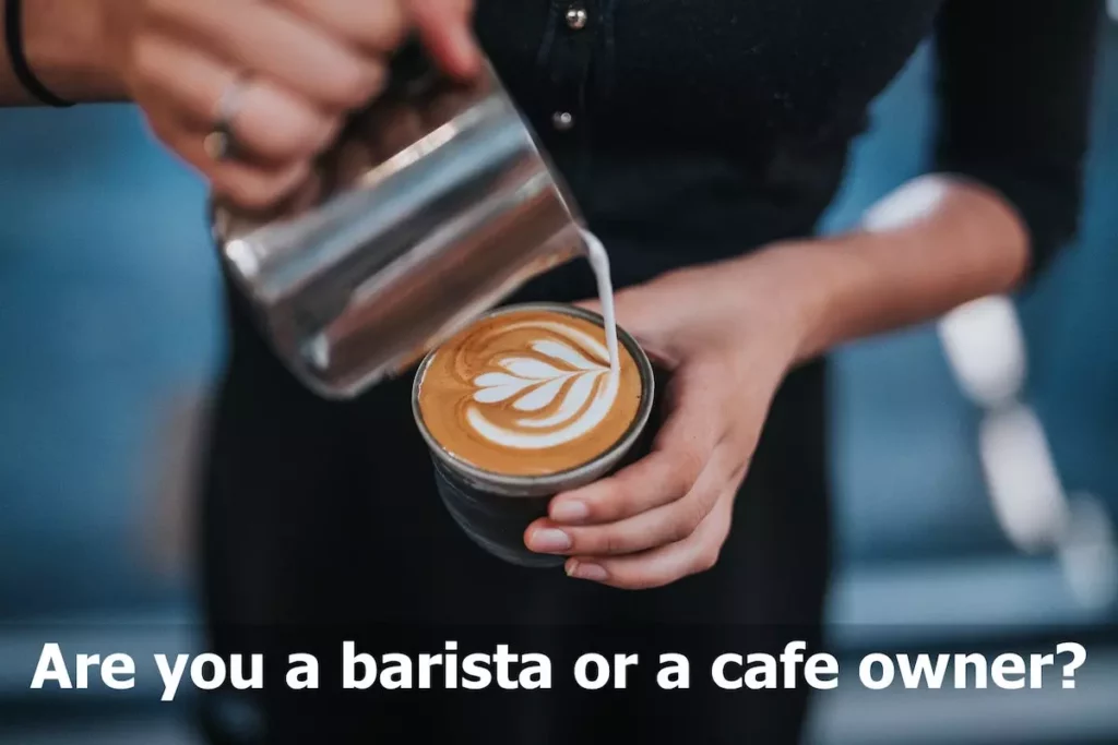 Image of a barista making coffee art with quote: are you a barista or a cafe owner?