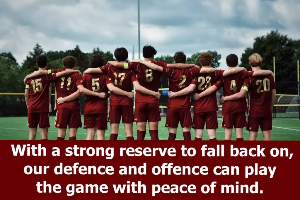 Image of soccer team in arms with quote: with a strong reserve to fall back on, our defence and offence can play the game with peace of mind.