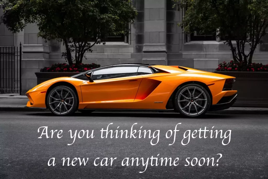Image of an orange Lamborghini. Quote: Are you thinking of getting a new car anytime soon?