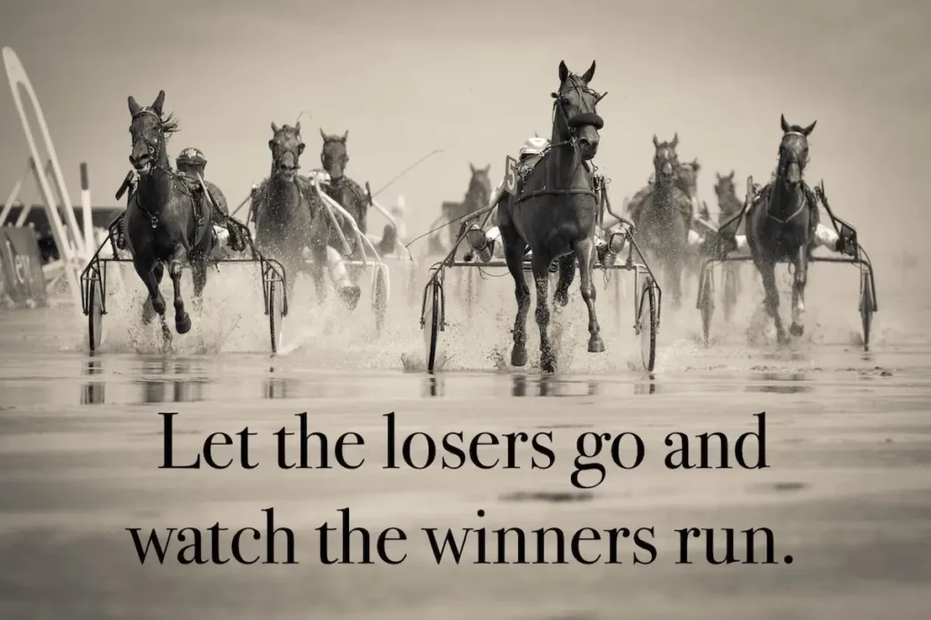 Image of a horse race with quote: Let the losers go and watch the winners run.
