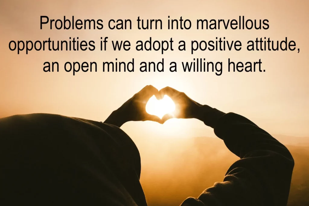 Image of person making a heart shape with his hands against the sunlight with quote: problems can turn into marvellous opportunities if we adopt a positive attitude, an open mind and a willing heart.