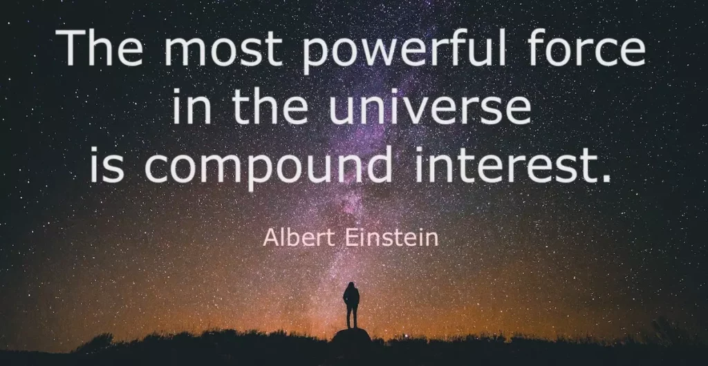 Albert Einstein quote: The most powerful force in the universe is compound interest