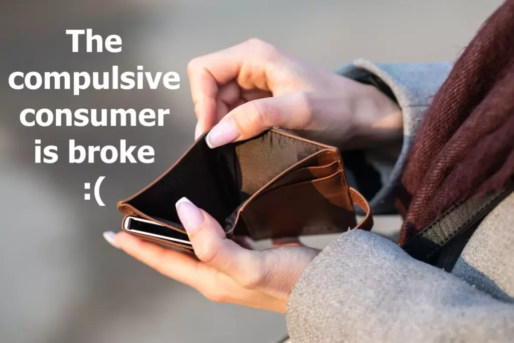 Image of a lady opening up an empty purse with the text overlay: the compulsive consumer is broke.