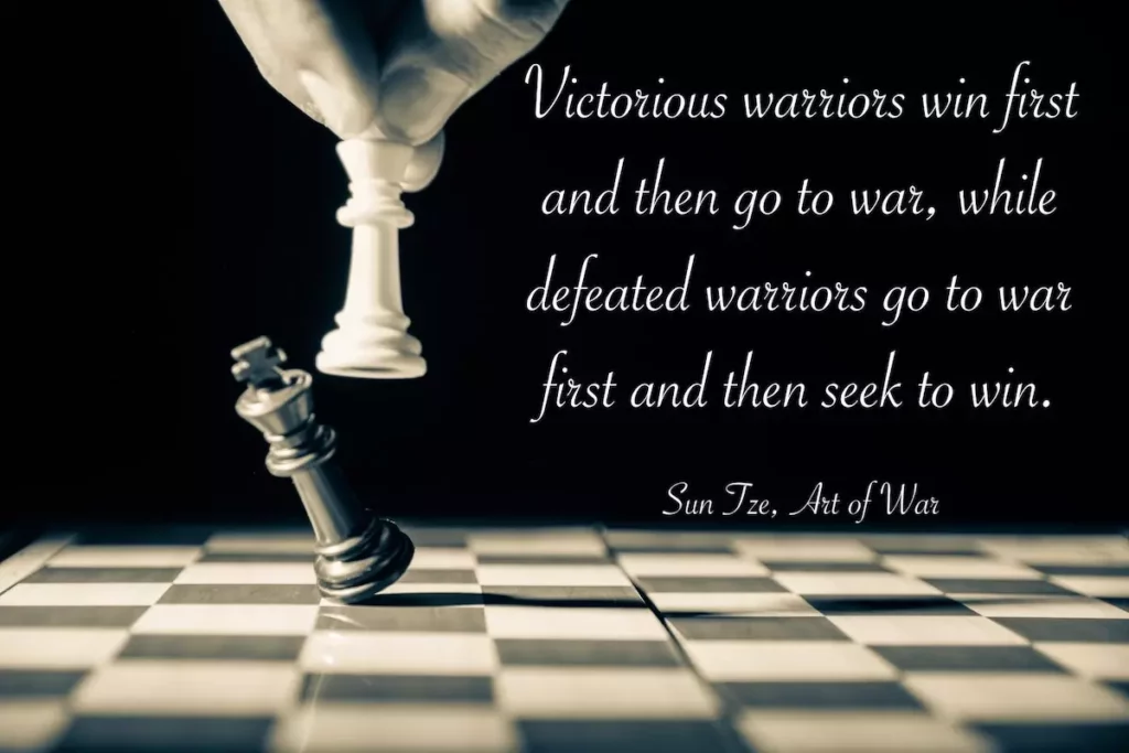 Image of a chess board with the text overlay: Victorious warriors win first and then go to war, while defeated warriors go to war first and then seek to win. - Sun Tze, Art of War.