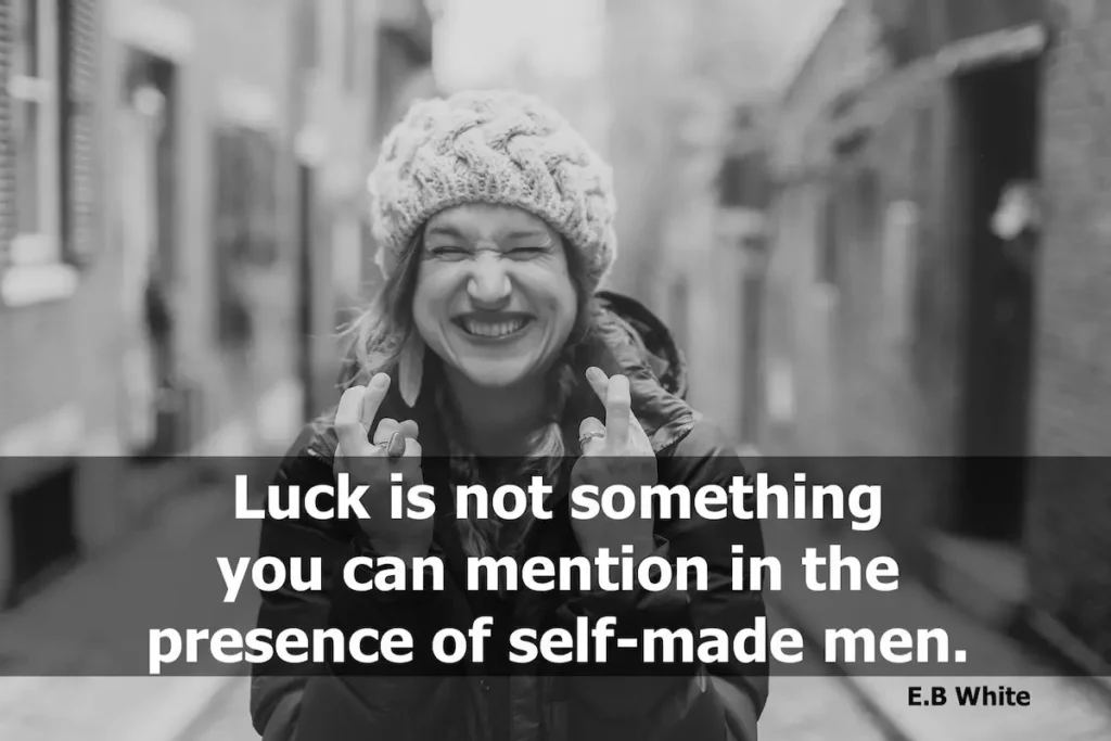 E.B. White quote: Luck is not something you can mention in the presence of self-made men.