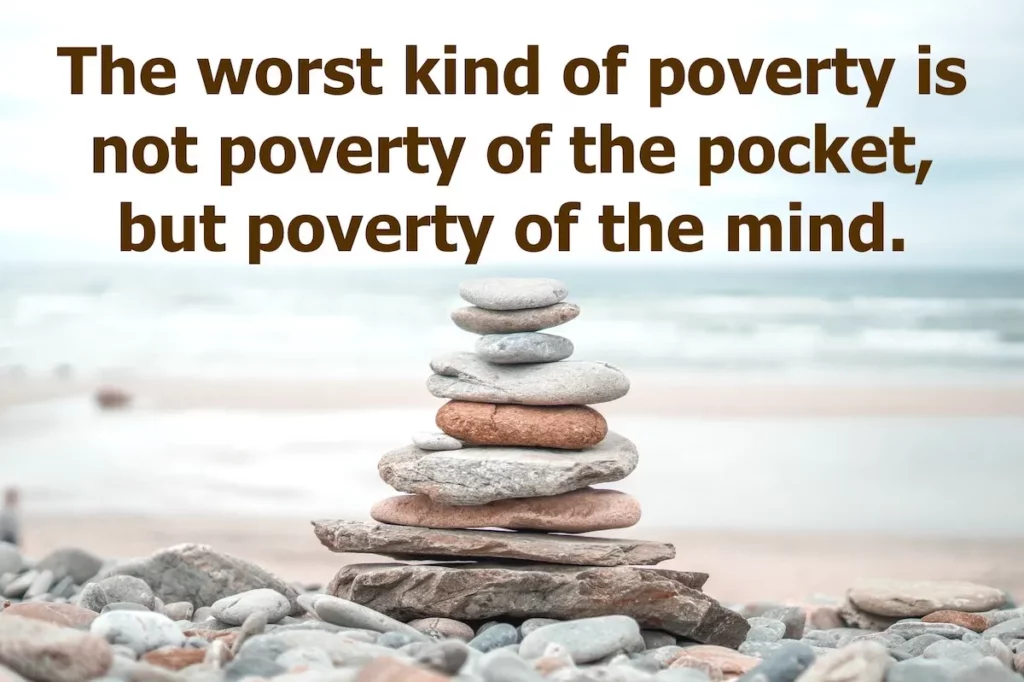 Image of a pile of rocks nicely piled up with the text overlay: The worst kind of poverty is not poverty of the pocket, but poverty of the mind.