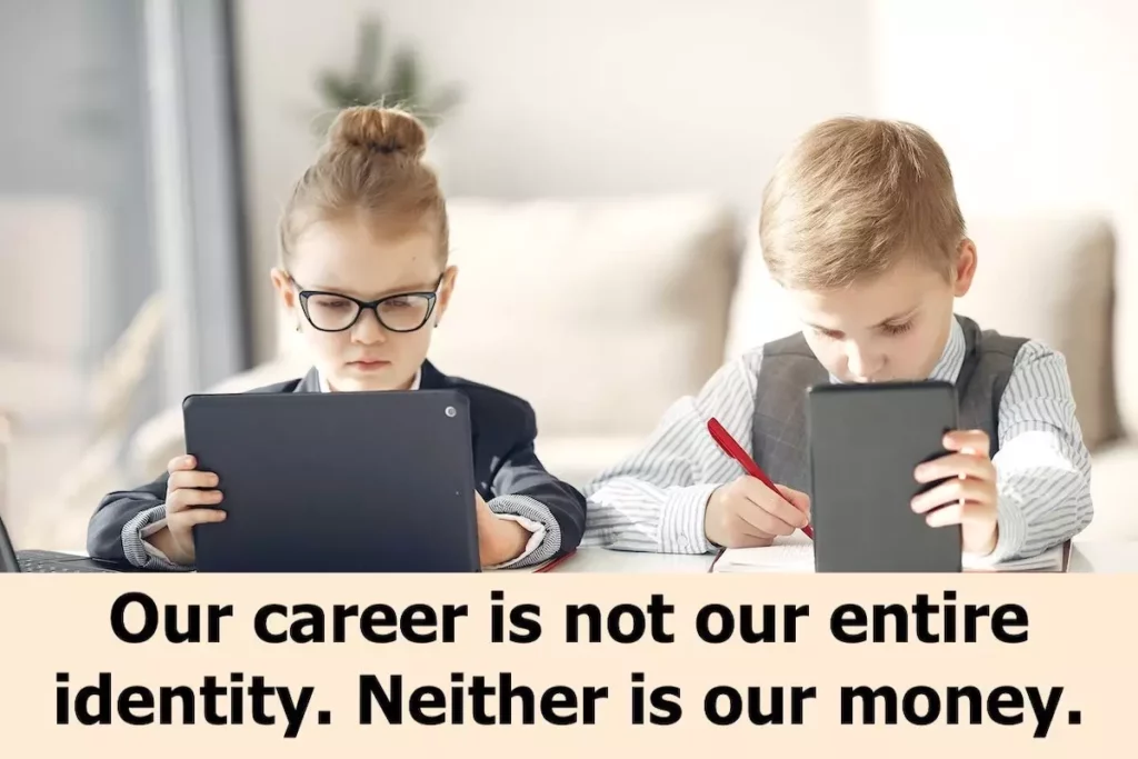 Image of 2 kids in office attire working with the text overlay: Our career is not our entire identity. Neither is our money.