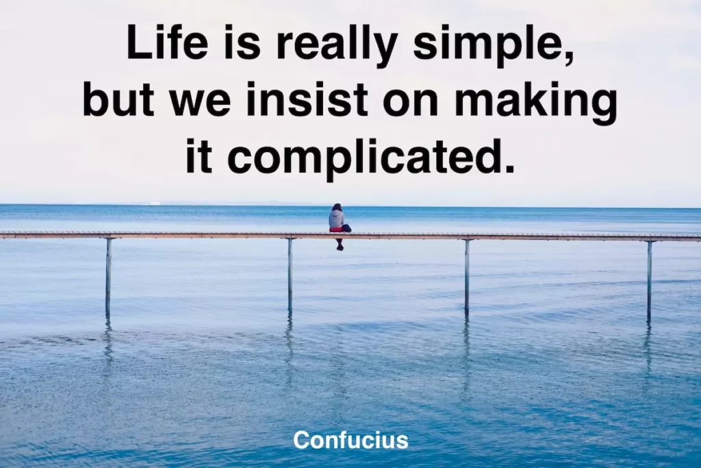 Confucius quote: Life is really simple, but we insist on making it complicated.