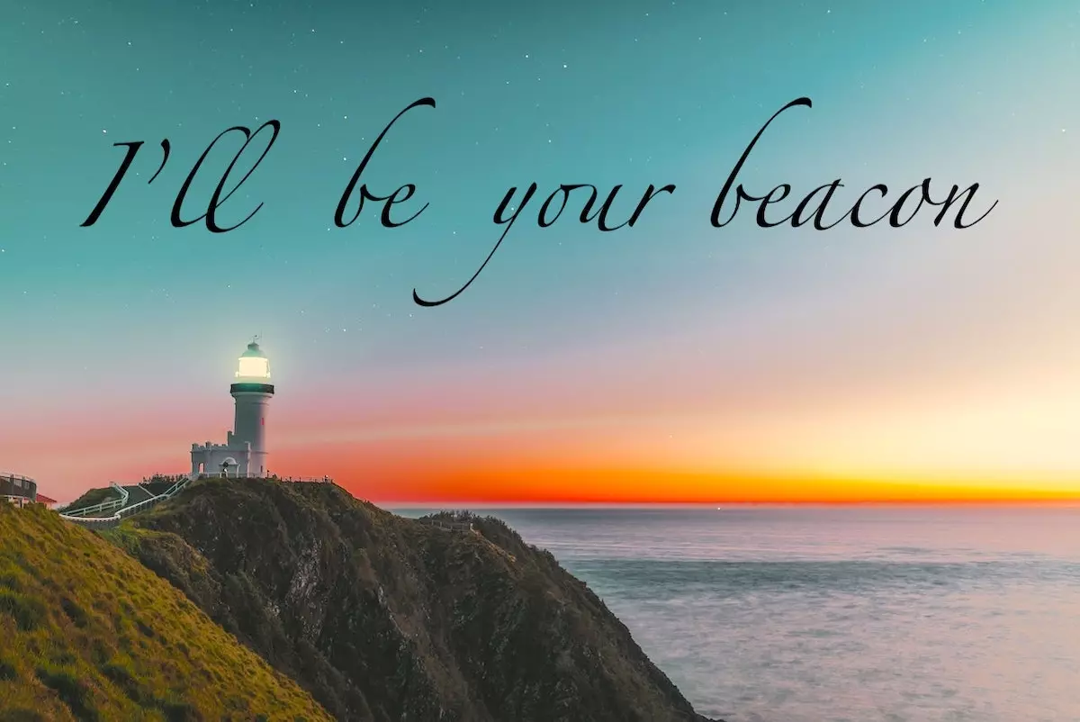 Image of a lighthouse on the edge of an ocean's cliff with the text overlay: I'll be your beacon.