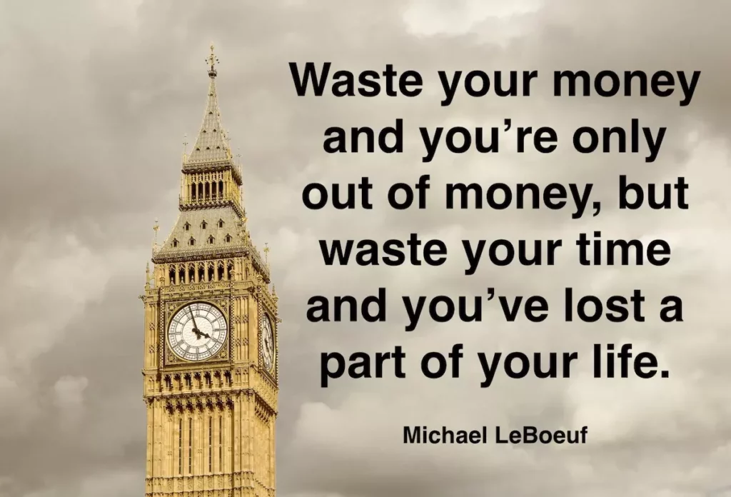 Michael LeBoeuf quote: Waste your money and you're only out of money, but waste your time and you've lost a part of your life.
