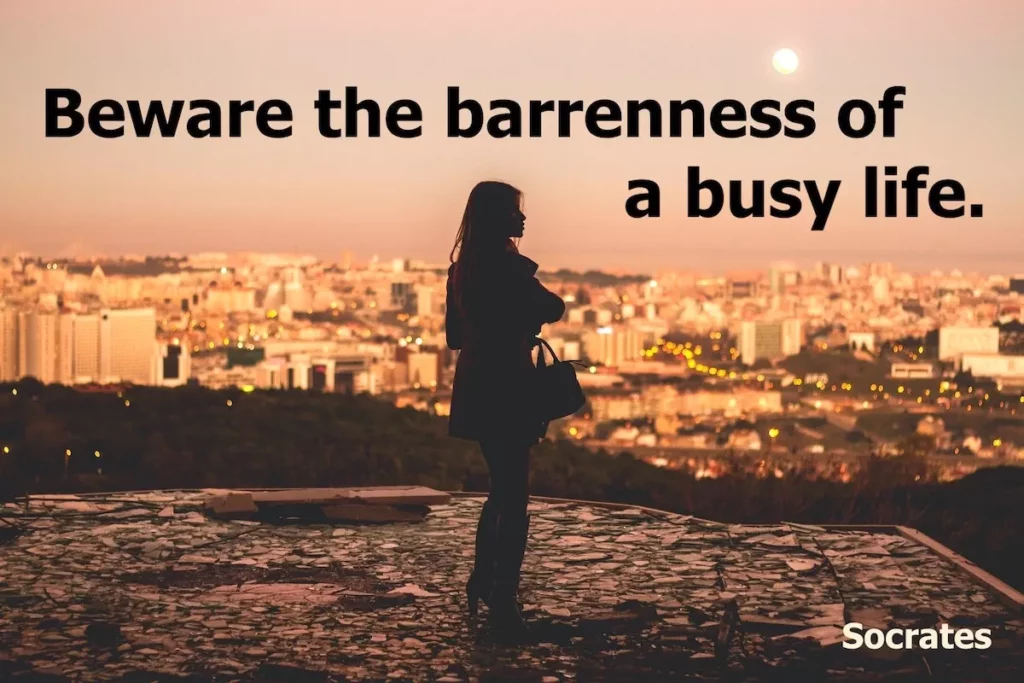 Socrates quote: Beware the barrenness of a busy life.