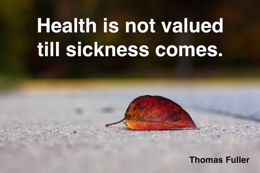 Thomas Fuller quote: Health is not valued till sickness comes.