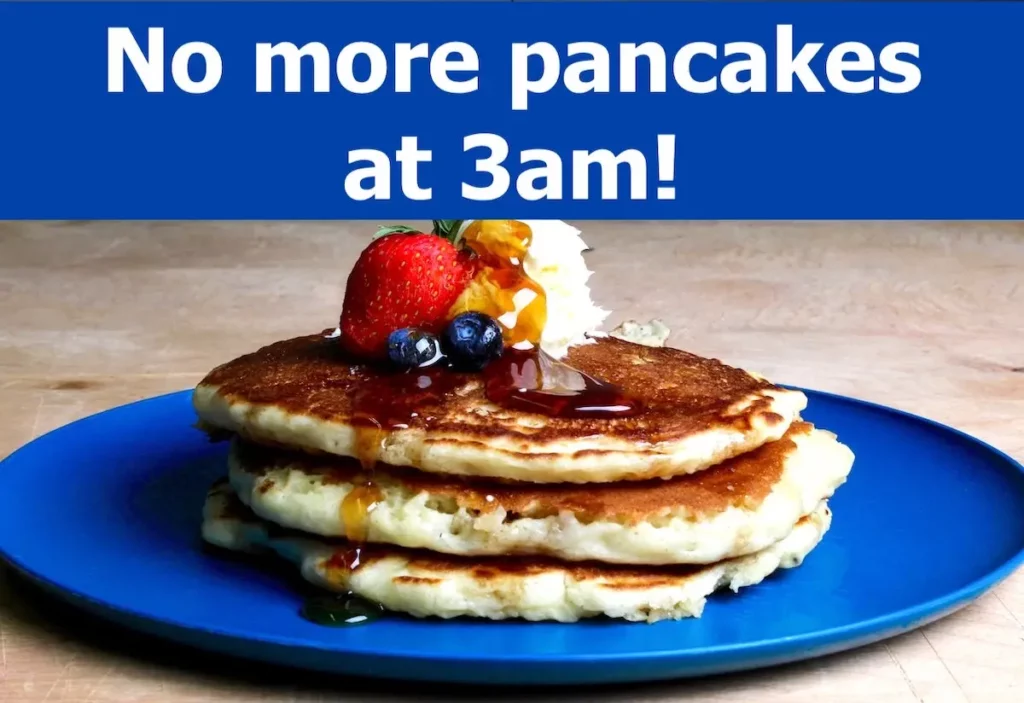 Image of a plate of pancakes with the text overlay: No more pancakes at 3am!