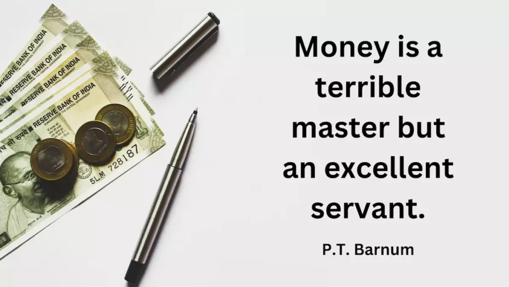 P.T. Barnum quote: Money is a terrible master but an excellent servant.