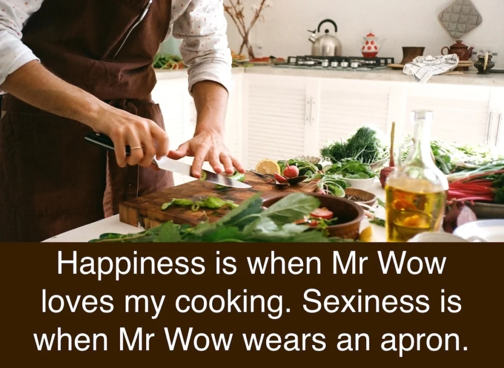 Image of a guy cooking with the text overlay: Happiness is when Mr Wow loves my cooking. Sexiness is when Mr Wow wears an apron.
