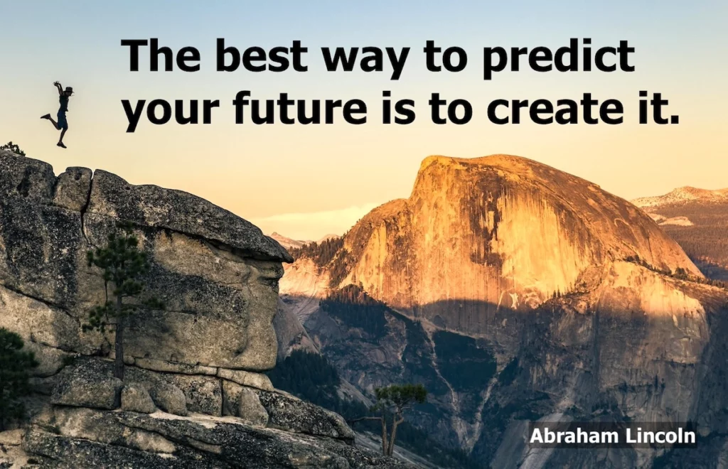 Abraham Lincoln quote: The best way to predict your future is to create it.