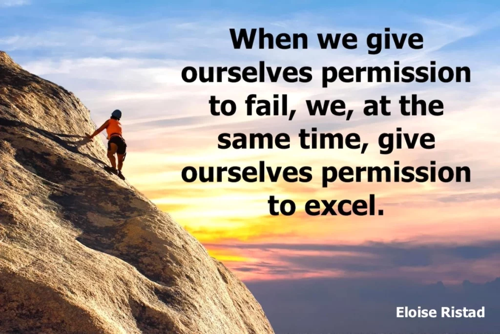 Eloise Ristad quote: When we give ourselves permission to fail, we, at the same time, give ourselves permission to excel.
