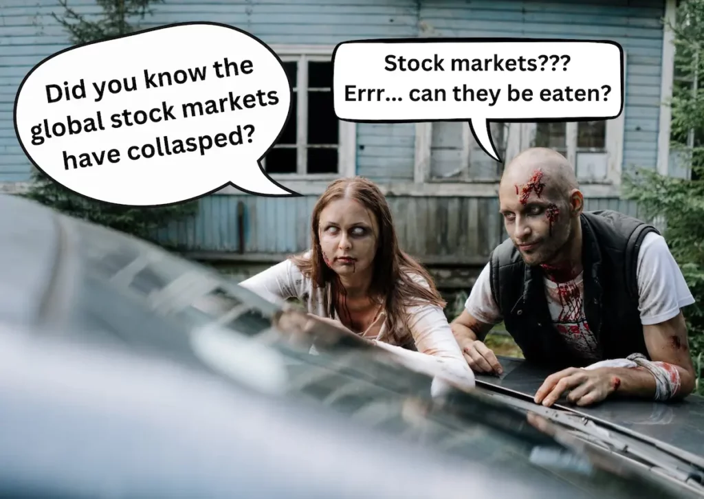 Image of 2 zombies "talking". Zombie 1 says, "Did you know the global stock markets have collapsed?" Zombie 2 replies. "Stock markets??? Errr... can they be eaten?"