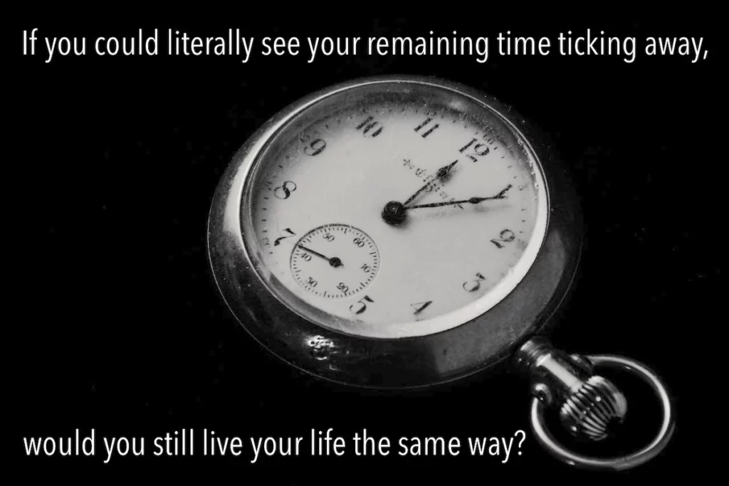 Image of a pocket watch with the text overlay: If you could literally see your remaining time ticking away, would you still live your life the same way?