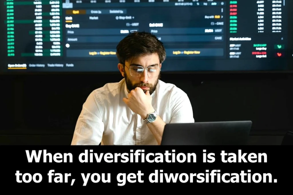 Quote: When diversification is taken too far, you get diworsification.